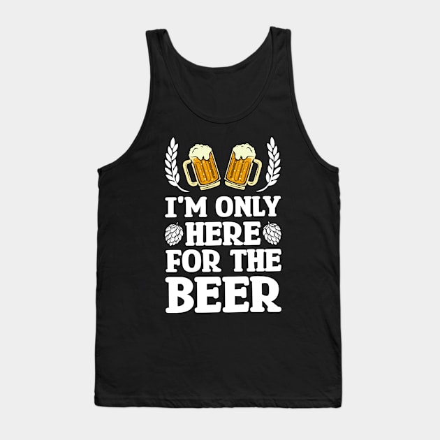 I'm only here for the beer - Funny Hilarious Meme Satire Simple Black and White Beer Lover Gifts Presents Quotes Sayings Tank Top by Arish Van Designs